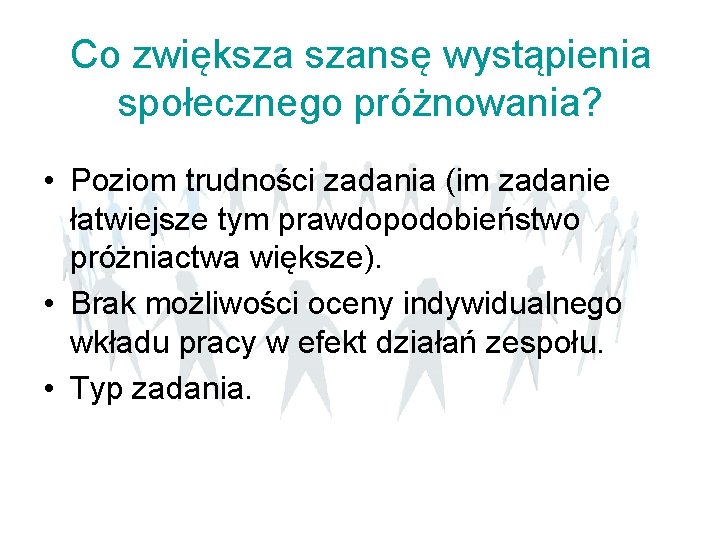 Co zwiększa szansę wystąpienia społecznego próżnowania? • Poziom trudności zadania (im zadanie łatwiejsze tym Co zwiększa szansę wystąpienia społecznego próżnowania? • Poziom trudności zadania (im zadanie łatwiejsze tym