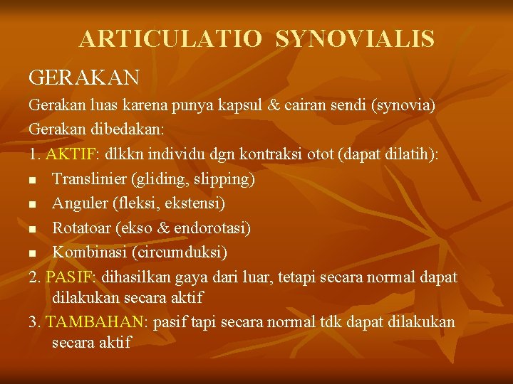 ARTICULATIO SYNOVIALIS GERAKAN Gerakan luas karena punya kapsul & cairan sendi (synovia) Gerakan dibedakan: