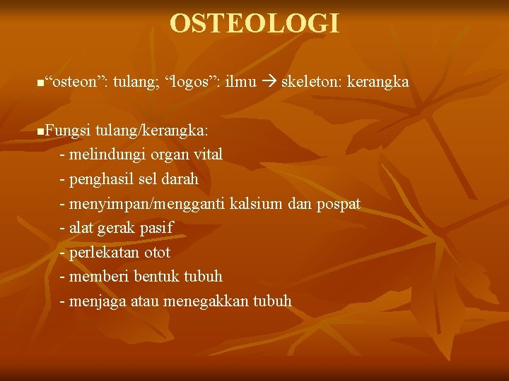 OSTEOLOGI “osteon”: tulang; “logos”: ilmu skeleton: kerangka n Fungsi tulang/kerangka: - melindungi organ vital