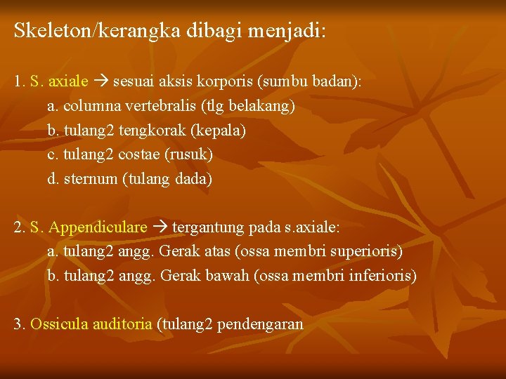 Skeleton/kerangka dibagi menjadi: 1. S. axiale sesuai aksis korporis (sumbu badan): a. columna vertebralis