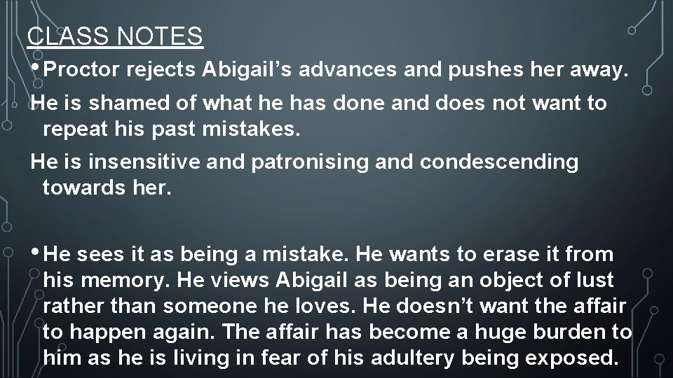 CLASS NOTES • Proctor rejects Abigail’s advances and pushes her away. He is shamed CLASS NOTES • Proctor rejects Abigail’s advances and pushes her away. He is shamed