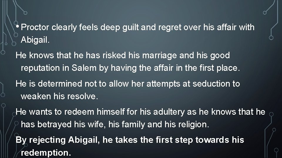• Proctor clearly feels deep guilt and regret over his affair with Abigail. • Proctor clearly feels deep guilt and regret over his affair with Abigail.
