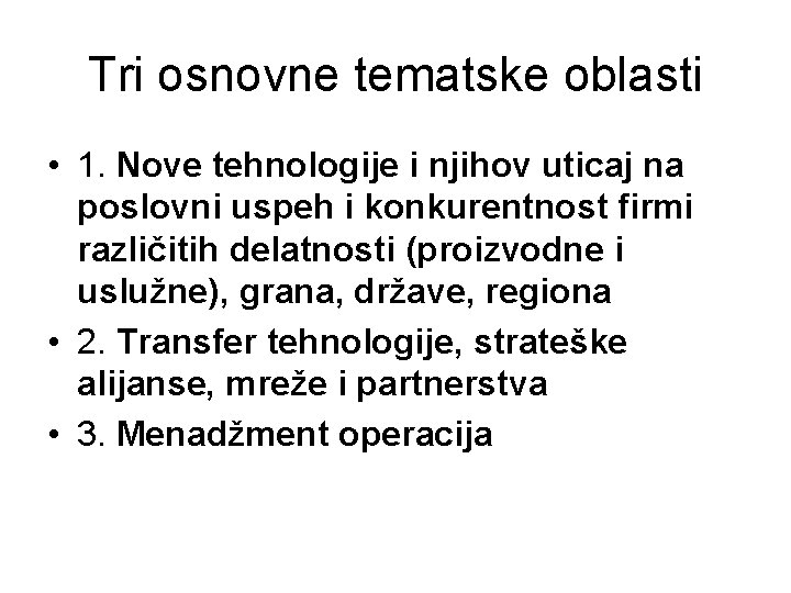 Tri osnovne tematske oblasti • 1. Nove tehnologije i njihov uticaj na poslovni uspeh