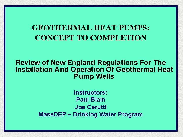 GEOTHERMAL HEAT PUMPS: CONCEPT TO COMPLETION Review of New England Regulations For The Installation GEOTHERMAL HEAT PUMPS: CONCEPT TO COMPLETION Review of New England Regulations For The Installation