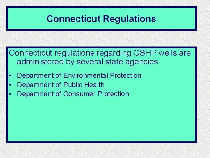 Connecticut Regulations Connecticut regulations regarding GSHP wells are administered by several state agencies • Connecticut Regulations Connecticut regulations regarding GSHP wells are administered by several state agencies •
