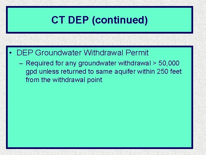 CT DEP (continued) • DEP Groundwater Withdrawal Permit – Required for any groundwater withdrawal CT DEP (continued) • DEP Groundwater Withdrawal Permit – Required for any groundwater withdrawal