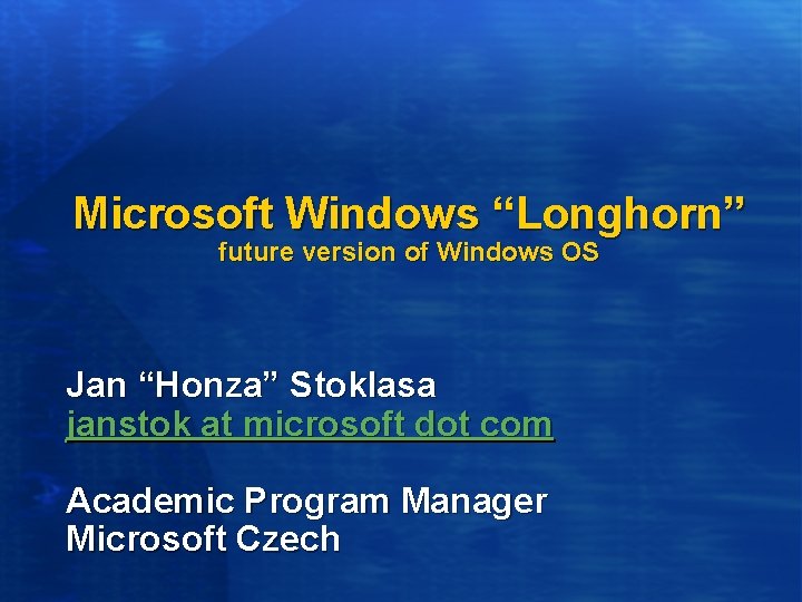 Microsoft Windows “Longhorn” future version of Windows OS Jan “Honza” Stoklasa janstok at microsoft