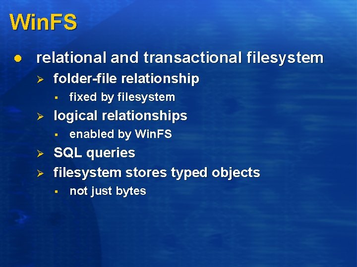 Win. FS l relational and transactional filesystem Ø folder-file relationship § Ø logical relationships