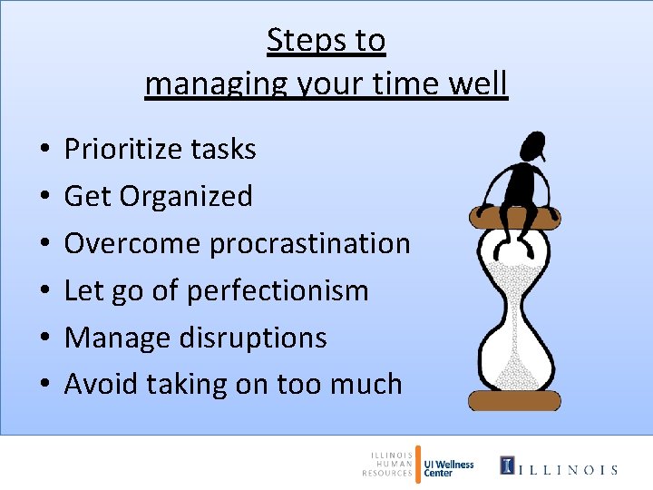 Steps to managing your time well • • • Prioritize tasks Get Organized Overcome
