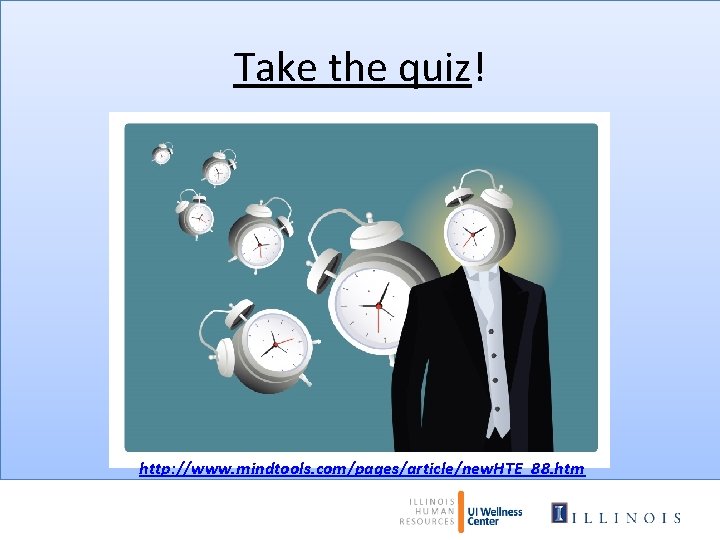 Take the quiz! http: //www. mindtools. com/pages/article/new. HTE_88. htm 