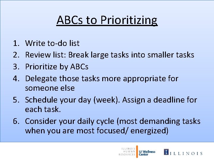 ABCs to Prioritizing 1. 2. 3. 4. Write to-do list Review list: Break large