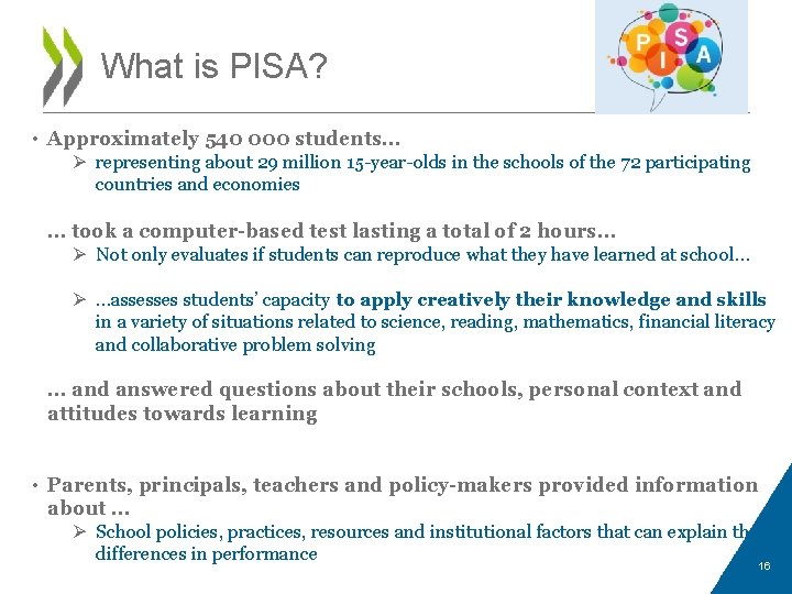 What is PISA? • Approximately 540 000 students… Ø representing about 29 million 15