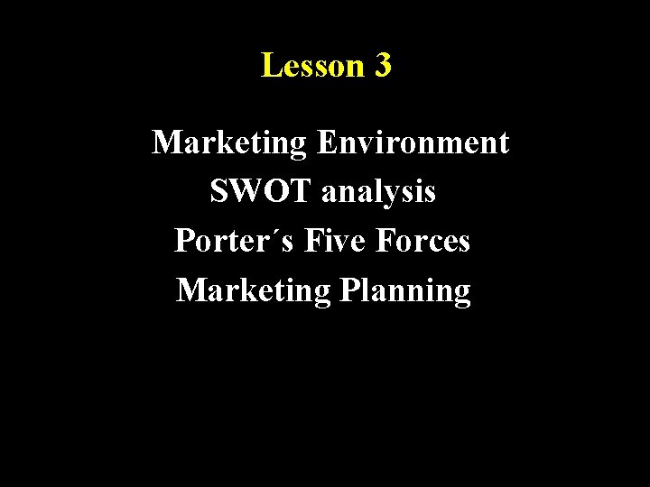 Lesson 3 Marketing Environment SWOT analysis Porter´s Five Forces Marketing Planning 