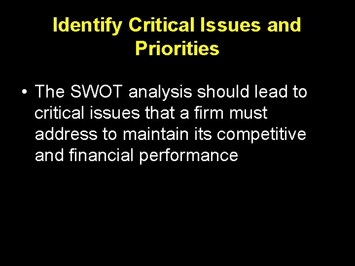 Identify Critical Issues and Priorities • The SWOT analysis should lead to critical issues