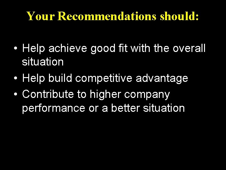 Your Recommendations should: • Help achieve good fit with the overall situation • Help