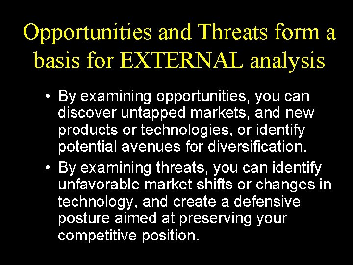 Opportunities and Threats form a basis for EXTERNAL analysis • By examining opportunities, you