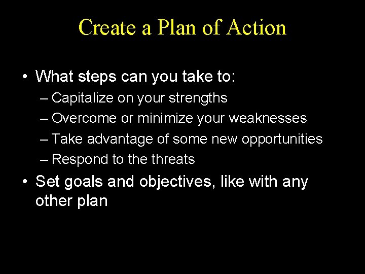 Create a Plan of Action • What steps can you take to: – Capitalize