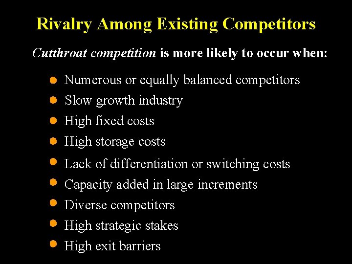 Rivalry Among Existing Competitors Cutthroat competition is more likely to occur when: Numerous or