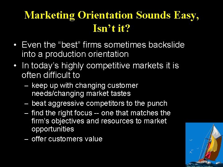 Marketing Orientation Sounds Easy, Isn’t it? • Even the “best” firms sometimes backslide into