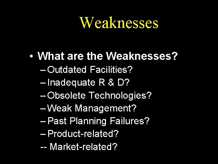 Weaknesses • What are the Weaknesses? – Outdated Facilities? – Inadequate R & D?