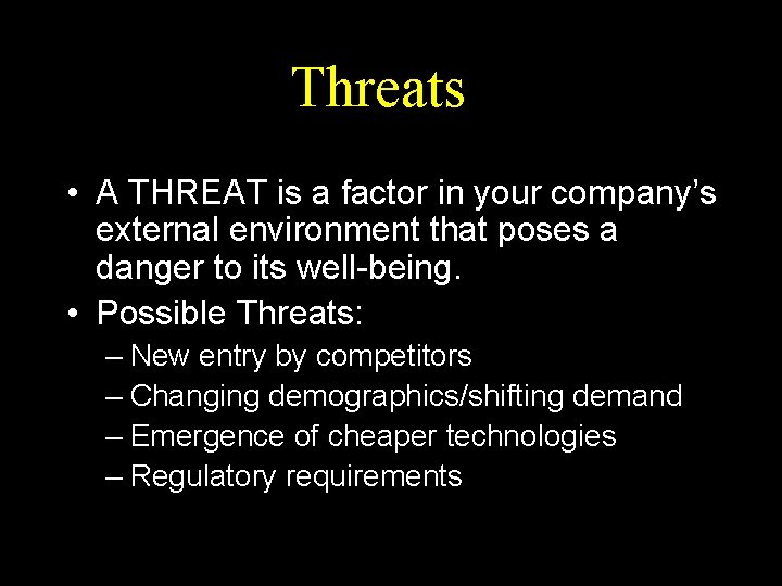 Threats • A THREAT is a factor in your company’s external environment that poses