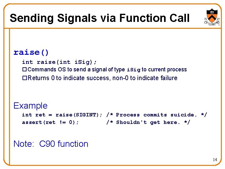 Sending Signals via Function Call raise() int raise(int i. Sig); o Commands OS to