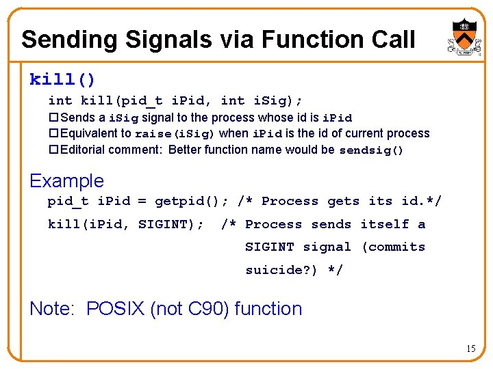 Sending Signals via Function Call kill() int kill(pid_t i. Pid, int i. Sig); o