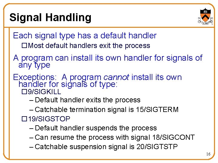 Signal Handling Each signal type has a default handler o. Most default handlers exit