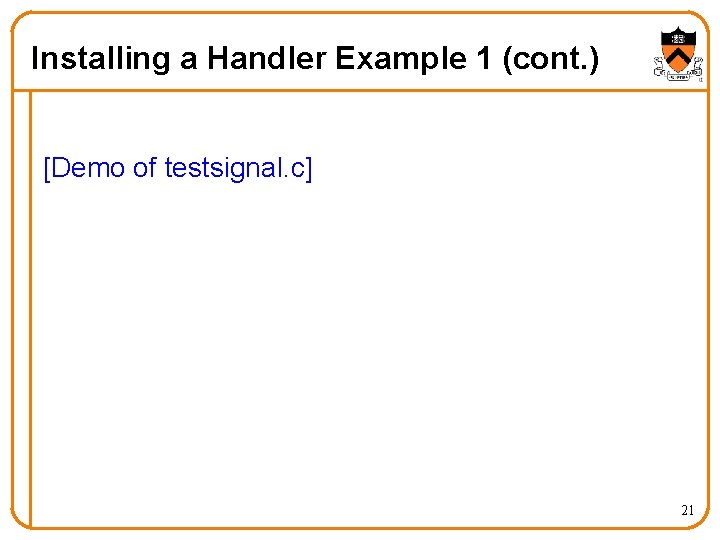 Installing a Handler Example 1 (cont. ) [Demo of testsignal. c] 21 
