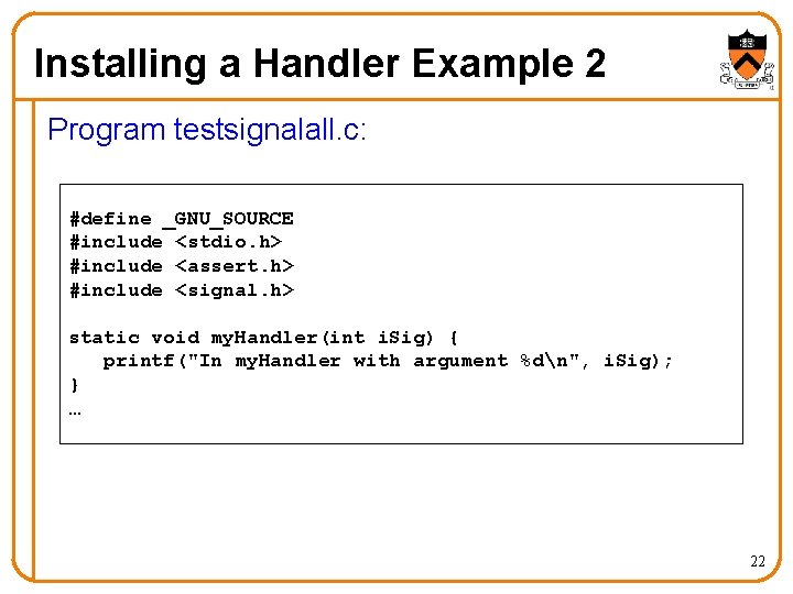 Installing a Handler Example 2 Program testsignalall. c: #define _GNU_SOURCE #include <stdio. h> #include