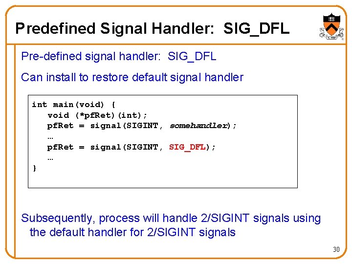 Predefined Signal Handler: SIG_DFL Pre-defined signal handler: SIG_DFL Can install to restore default signal