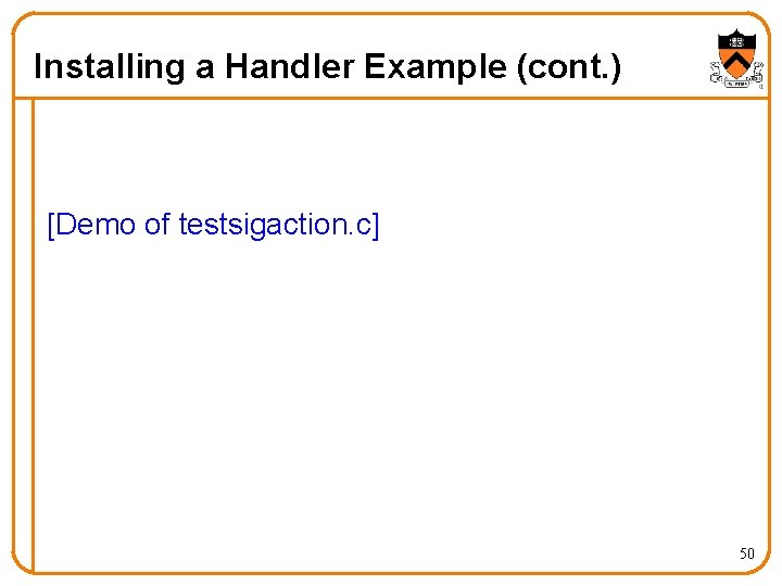 Installing a Handler Example (cont. ) [Demo of testsigaction. c] 50 