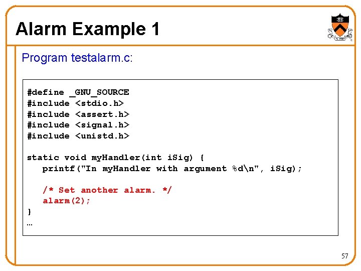 Alarm Example 1 Program testalarm. c: #define _GNU_SOURCE #include <stdio. h> #include <assert. h>