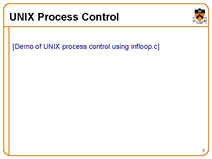 UNIX Process Control [Demo of UNIX process control using infloop. c] 6 