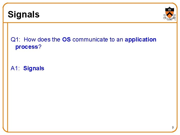 Signals Q 1: How does the OS communicate to an application process? A 1: