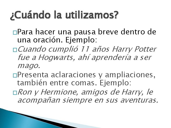 ¿Cuándo la utilizamos? �Para hacer una pausa breve dentro de una oración. Ejemplo: �Cuando