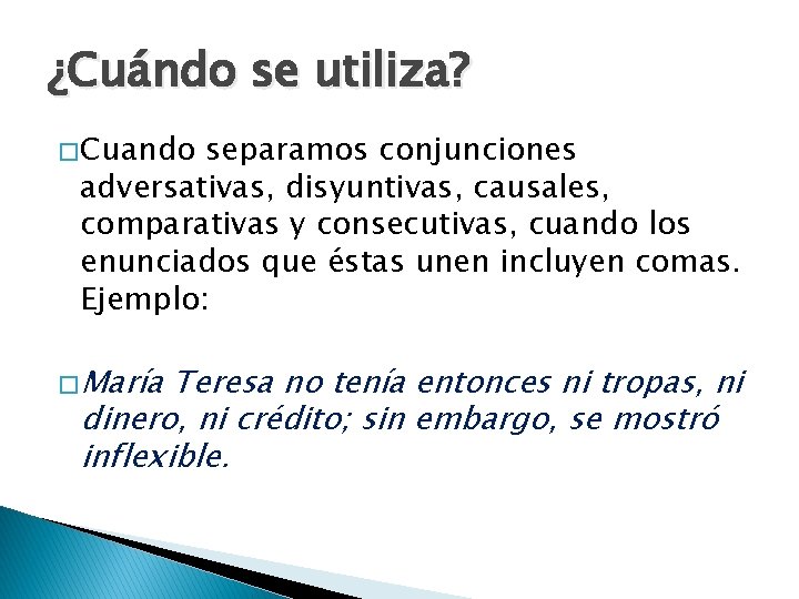 ¿Cuándo se utiliza? � Cuando separamos conjunciones adversativas, disyuntivas, causales, comparativas y consecutivas, cuando