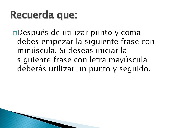 Recuerda que: �Después de utilizar punto y coma debes empezar la siguiente frase con