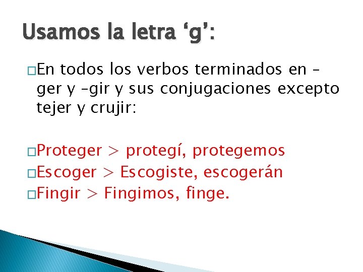 Usamos la letra ‘g’: �En todos los verbos terminados en – ger y –gir