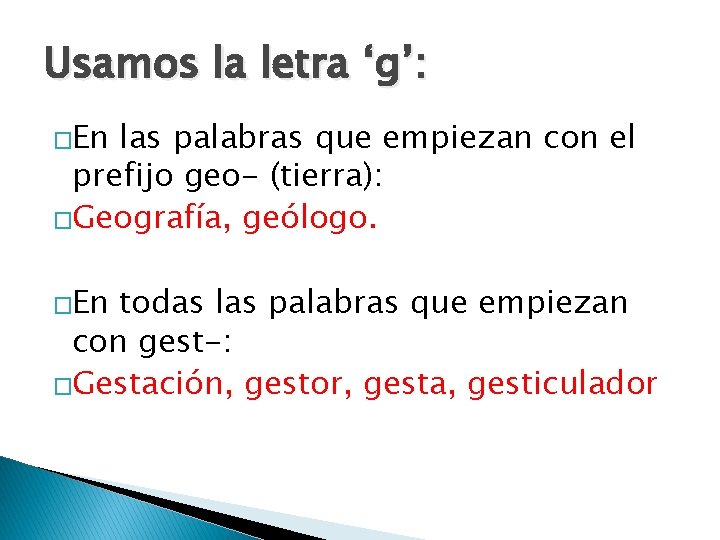 Usamos la letra ‘g’: �En las palabras que empiezan con el prefijo geo- (tierra):