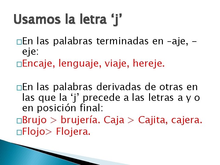 Usamos la letra ‘j’ �En las palabras terminadas en –aje, eje: �Encaje, lenguaje, viaje,