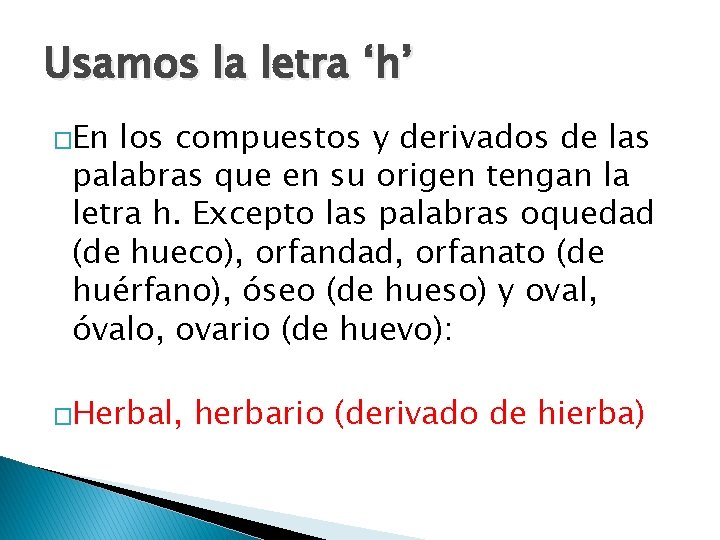 Usamos la letra ‘h’ �En los compuestos y derivados de las palabras que en