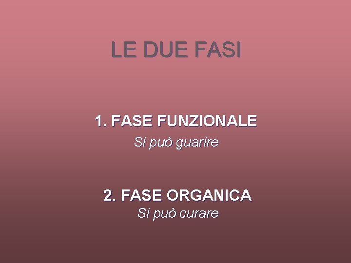 LE DUE FASI 1. FASE FUNZIONALE Si può guarire 2. FASE ORGANICA Si può