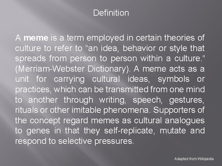 Definition A meme is a term employed in certain theories of culture to refer