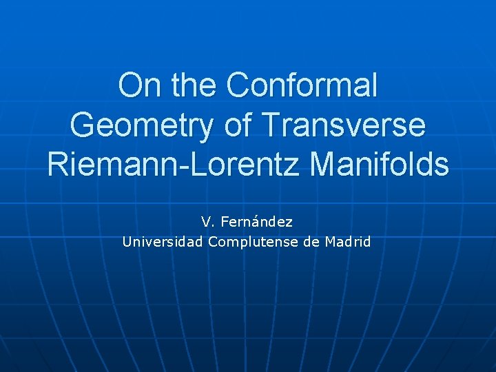 On the Conformal Geometry of Transverse Riemann-Lorentz Manifolds V. Fernández Universidad Complutense de Madrid