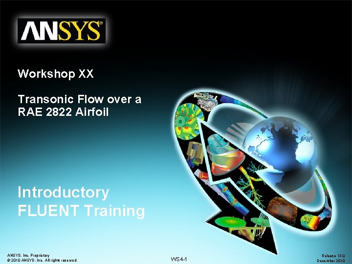 Workshop XX Transonic Flow over a RAE 2822 Airfoil Introductory FLUENT Training ANSYS, Inc. Workshop XX Transonic Flow over a RAE 2822 Airfoil Introductory FLUENT Training ANSYS, Inc.