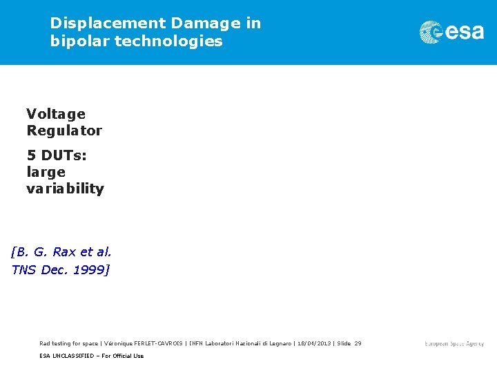 Displacement Damage in bipolar technologies Voltage Regulator 5 DUTs: large variability [B. G. Rax