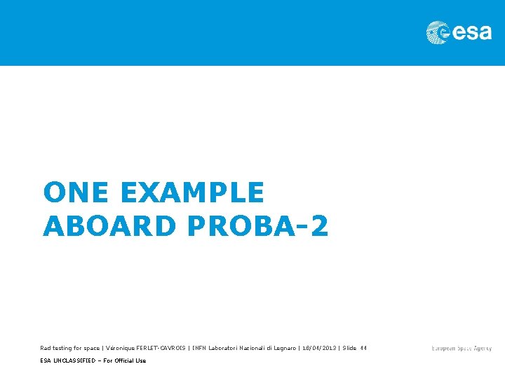 ONE EXAMPLE ABOARD PROBA-2 Rad testing for space | Véronique FERLET-CAVROIS | INFN Laboratori