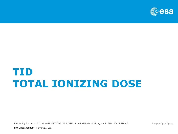TID TOTAL IONIZING DOSE Rad testing for space | Véronique FERLET-CAVROIS | INFN Laboratori