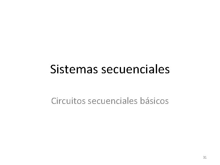 Sistemas secuenciales Circuitos secuenciales básicos 31 